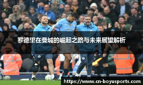 罗德里在曼城的崛起之路与未来展望解析