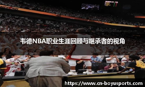韦德NBA职业生涯回顾与继承者的视角